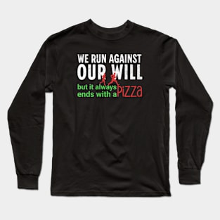 Funny Running Slogan -We Run Against Our Will, But It Always Ends With A Pizza Long Sleeve T-Shirt